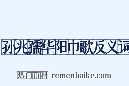孙兆孺华阳巾歌反义词是什么意思的图片